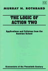 The Logic of Action II: Applications and Criticism from the Austrian School (Economists of the Twentieth Century)