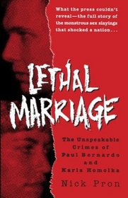 Lethal Marriage : The Unspeakable Crimes of Paul Bernardo and Karla Homolka