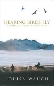 Hearing Birds Fly: A Nomadic Year in Mongolia