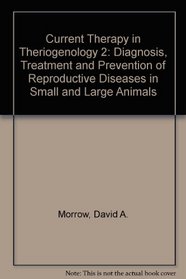 Current Therapy in Theriogenology: Diagnosis, Treatment, and Prevention of Reproductive Diseases in Small & Large Animals (Current Veterinary Therapy)