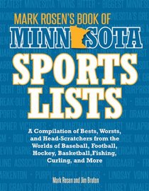 Mark Rosen's Book of Minnesota Sports Lists: A Compilation of Bests, Worsts, and Head-Scratchers from the Worlds of Baseball, Football, Hockey, Basketball, Fishing, Curling, and More