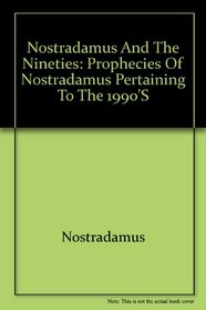 Nostradamus and the Nineties: Prophecies of Nostradamus Pertaining to the 1990's