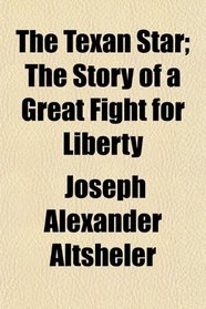 The Texan Star; The Story of a Great Fight for Liberty