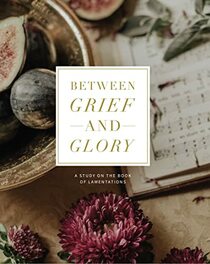 Between Grief and Glory: A Study on the Book of Lamentations