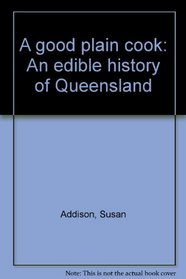 A Good Plain Cook: An Edible History of Queensland
