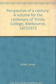 PERSPECTIVE OF A CENTURY - A VOLUME FOR THE CENTENARY OF TRINITY COLLEGE MELBOURNE 1872 - 1972