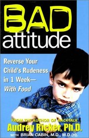 Bad Attitude: Reverse Your Child's Rudeness in 1 Week--With Food