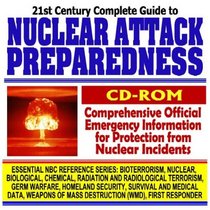 21st Century Complete Guide to Nuclear Attack Preparedness, Medical Countermeasures, Protection, Victim Care, Radiation and Atom Bomb Threats, Dirty Bombs: ... Destruction WMD, First Responder CD-ROM)