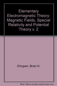 Elementary Electromagnetic Theory, Vol. 2: Magnetic Fields, Special Relativity and Potential Theory (v. 2)