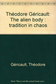 Theodore Gericault: The alien body : tradition in chaos