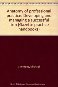 Anatomy of professional practice: Developing and managing a successful firm (Gazette practice handbooks)