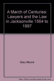 A March of Centuries: Lawyers and the Law in Jacksonville, 1564 to 1997