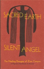Sacred Earth, Silent Angel: The Healing Energies of Zion Canyon (A Pilgrim's Handbook & Journal)