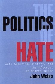 The Politics of Hate : Anti-Semitism, History, and the Holocaust in Modern Europe