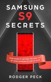 Samsung S9 Secrets: Your Guide To Getting The Most Out Of Your Samsung S9/S9+