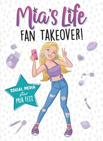 Mia's Life: Fan Takeover!: Go Behind the Camera with YouTube Star Mia Fizz (Middle Grade Novel for Girls and Boys)