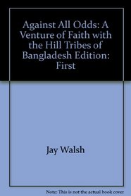 Against all odds: A venture of faith with the hill tribes of Bangladesh