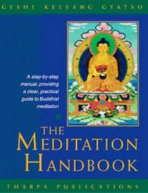 The Meditation Handbook: A Step-By-Step Manual, Providing a Clear, Practical Guide to Buddhist Meditation