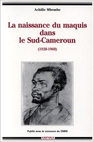 La naissance du maquis dans le Sud-Cameroun, 1920-1960: Histoire des usages de la raison en colonie (Collection 