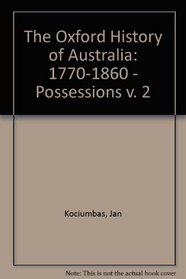 The Oxford History of Australia: 1770-1860 : Possessions (Oxford History of Australia)