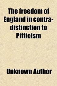 The freedom of England in contra-distinction to Pitticism