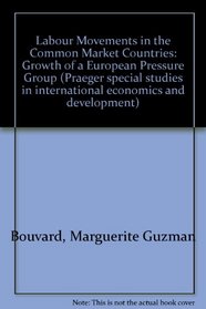 Labour Movements in the Common Market Countries: Growth of a European Pressure Group (Praeger special studies in international economics and development)