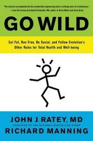 Go Wild: Eat Fat, Run Free, Be Social, and Follow Evolutions Other Rules for Total Health and Well-being