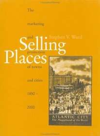 Selling Places: The Marketing and Promotion of Towns and Cities 1850-2000 (Studies in History, Planning and the Environment, 23)