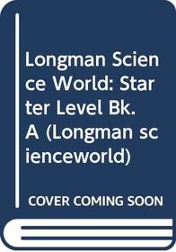 Longman Science World: Starter Level Bk.A (Longman scienceworld)