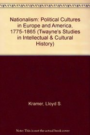 Nationalism: Political Cultures in Europe and America, 1775-1865 (Twayne's Studies in Intellectual and Cultural History)