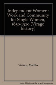 Independent Women: Work and Community for Single Women, 1850-1920 (Virago history)