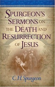 Spurgeon's Sermons On The Death And Resurrection Of Jesus