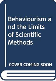 Behaviourism and the Limits of Scientific Methods (International library of philosophy and scientific method)