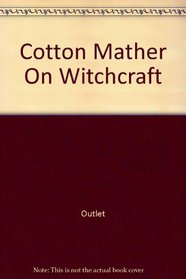 On Witchcraft: Being, The Wonders of the Invisible World, First Published at Boston in Octr. 1692 and Now Reprinted with Additional Matter and Old Wood-Cuts