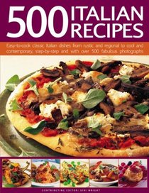 500 Italian Recipes: Easy-to-cook classic Italian dishes from rustic and regional to cool and contemporary,  step-by-step and with over 500 superb photographs