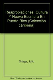 Reapropiaciones: Cultura y Nueva Escritura en Puerto Rico (Coleccion Caribena) (Coleccion Caribe~na)
