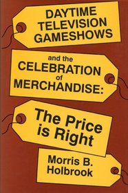 Daytime Television Gameshows and the Celebration of Merchandise: The Price Is Right (Television and Culture)