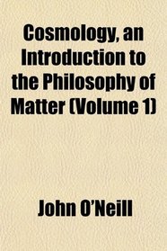 Cosmology, an Introduction to the Philosophy of Matter (Volume 1)