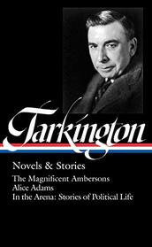Booth Tarkington: Novels & Stories (LOA #319): The Magnificent Ambersons / Alice Adams / In the Arena: Stories of Political Life (The Library of America)