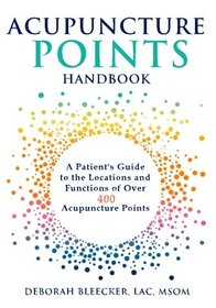 Acupuncture Points Handbook: A Patient's Guide to the Locations and Functions of over 400 Acupuncture Points