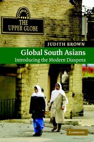 Global South Asians: Introducing the modern Diaspora (New Approaches to Asian History)