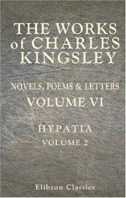 The Works of Charles Kingsley: Volume 6: Hypatia. Volume II