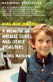 Dead Mom Walking: A Memoir of Miracle Cures and Other Disasters