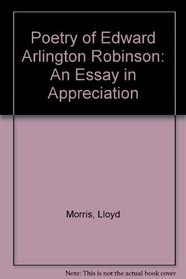 The Poetry of Edwin Arlington Robinson: An Essay in Appreciation