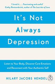 It's Not Always Depression: A New Theory of Listening to Your Body, Discovering Core Emotions and Reconnecting with Your Authentic Self