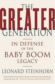 The Greater Generation : In Defense of the Baby Boom Legacy