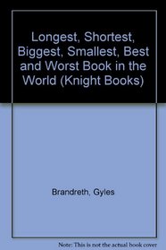 Longest, Shortest, Biggest, Smallest, Best and Worst Book in the World (Knight Books)