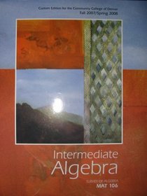 Intermediate Algebra MAT 106 (Custom Edition for the Community College of Denver Fall 2007 / Spring 2008)