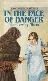 In The Face of Danger (Orphan Train Adventures Bk 3)