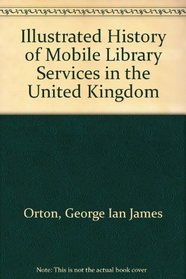 An illustrated history of mobile library services in the United Kingdom: With notes on travelling libraries and early public library transport